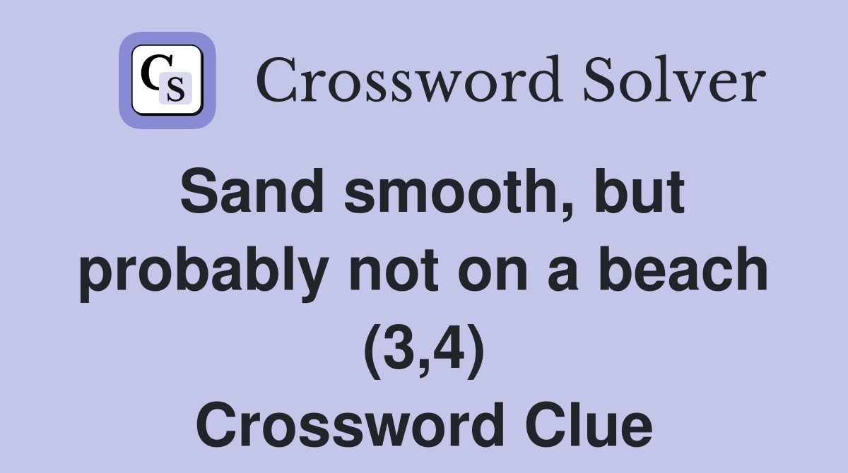 Sand smooth, but probably not on a beach (3,4) Crossword Clue Answers